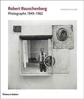 Robert Rauschenberg: Photographs 1949 - 1962